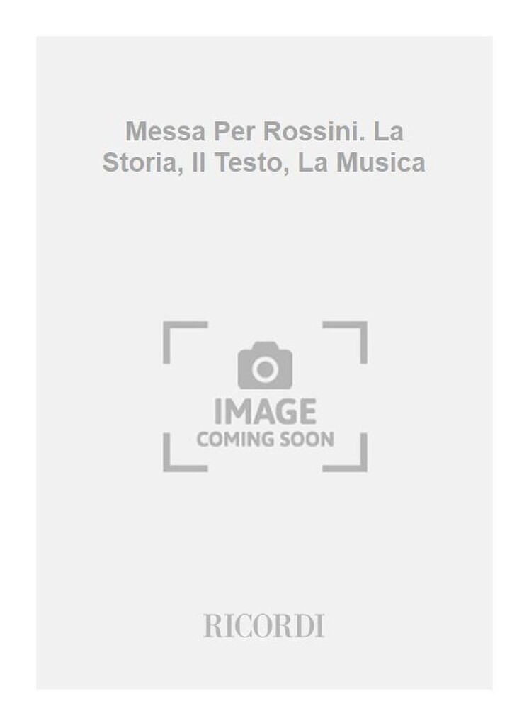 Messa Per Rossini. La Storia, Il Testo, La Musica